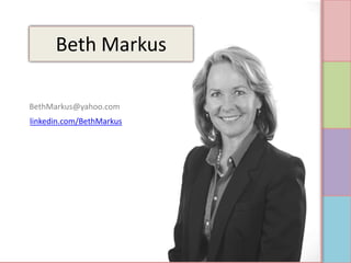 Beth Markus

BethMarkus@yahoo.com
linkedin.com/BethMarkus
 