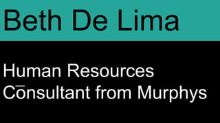 Beth De Lima
Human Resources
Consultant from Murphys
 