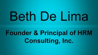 Beth De Lima
Founder & Principal of HRM
Consulting, Inc.
 