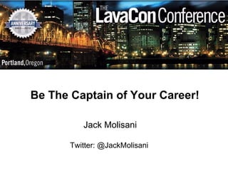 Be The Captain of Your Career!
Jack Molisani
Twitter: @JackMolisani
 