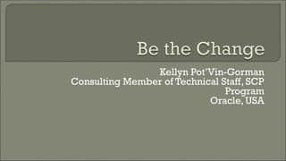 Kellyn Pot’Vin-Gorman
Consulting Member of Technical Staff, SCP
Program
Oracle, USA
 