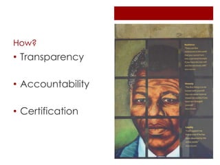 How?
? Transparency

? Accountability

? Certification
 