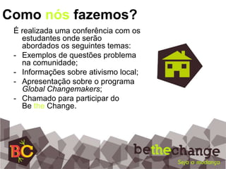 Como nós fazemos?É realizada uma conferência com os estudantes onde serão abordados os seguintes temas:Exemplos de questões problema na comunidade;