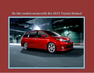 Be the coolest mom with the 2015 Toyota Sienna!  