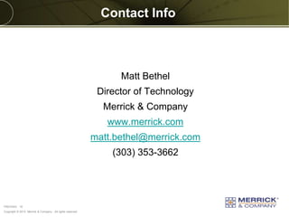 Copyright © 2013 Merrick & Company - All rights reserved.
PREXXXX 16
Contact Info
Matt Bethel
Director of Technology
Merrick & Company
www.merrick.com
matt.bethel@merrick.com
(303) 353-3662
 