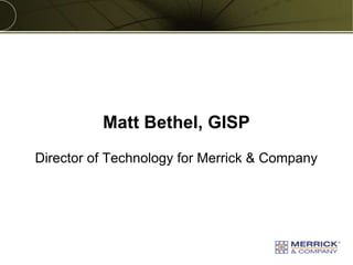 Copyright © 2013 Merrick & Company - All rights reserved.
PREXXXX 2
Matt Bethel, GISP
Director of Technology for Merrick & Company
 