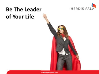 © www.herdispala.com
Be The Leader
of Your Life
 