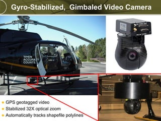 Copyright © 2011 Merrick & Company All rights reserved.
PREXXXX 40
Gyro-Stabilized, Gimbaled Video Camera
 GPS geotagged ...