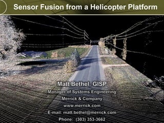 Copyright © 2011 Merrick & Company All rights reserved.
PREXXXX 77
Sensor Fusion from a Helicopter Platform
 