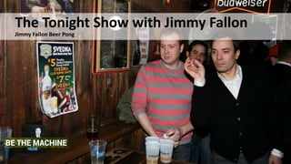 The Tonight Show with Jimmy Fallon
Jimmy Fallon Beer Pong
 