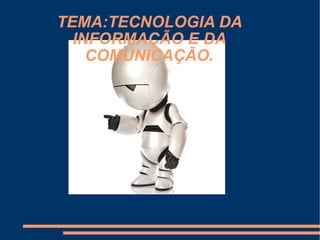 TEMA:TECNOLOGIA DA INFORMAÇÃO E DA COMUNICAÇÃO. 