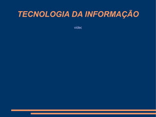 TECNOLOGIA DA INFORMAÇÃO video 