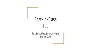 Best-In-Class
LLC
Tori, Erica, Ciara, Jordan, Danielle,
Dia and Dani
 