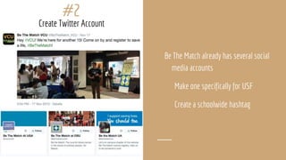 #2
Be The Match already has several social
media accounts
Make one specifically for USF
Create a schoolwide hashtag
Create Twitter Account
 
