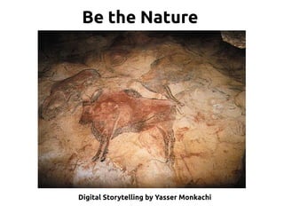 Be the Nature
Digital Storytelling by Yasser Monkachi
 