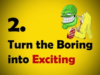 2.Turn the Boringinto Exciting