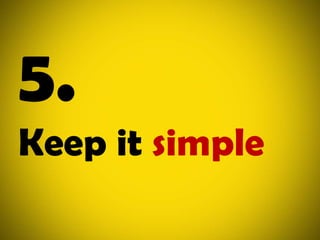 5.Keep it simple