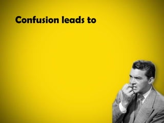 Confusion leads to