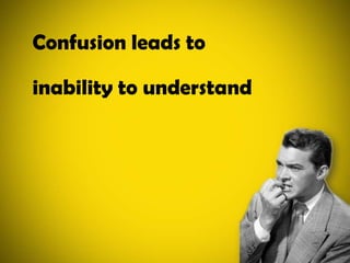 Confusion leads toinability to understand