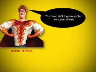 This town isn’t big enough for two super-villains.TIGHTEN – The Villain