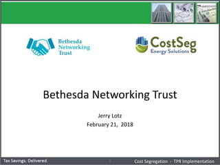 1
Bethesda Networking Trust
Jerry Lotz
February 21, 2018
Cost Segregation - TPR Implementation
 