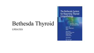 Bethesda Thyroid
UPDATES
 