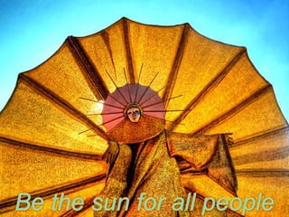 Be the sun for all people 