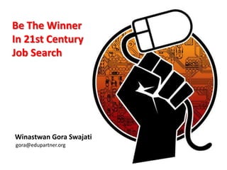 Be The Winner In 21st Century Job Search Winastwan Gora Swajati gora@edupartner.org 
