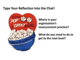 Type Your Reflection Into the Chat!


                        Where is your
                        organization’s
                        measurement practice?

                        What do you need to do to
                        get to the next level?
 