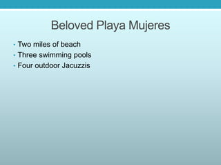 Beloved Playa Mujeres
• Two miles of beach
• Three swimming pools
• Four outdoor Jacuzzis
 