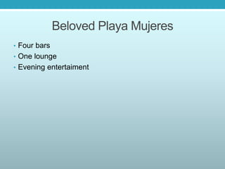 Beloved Playa Mujeres
• Four bars
• One lounge
• Evening entertaiment
 