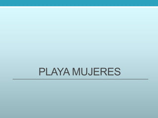 PLAYA MUJERES
 