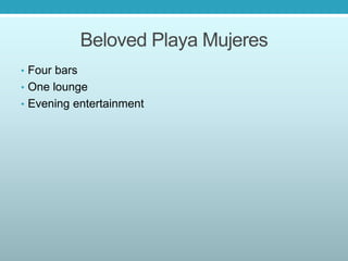 Beloved Playa Mujeres
• Four bars
• One lounge
• Evening entertainment
 