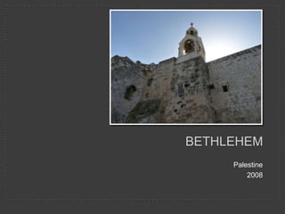 BETHLEHEM
     Palestine
         2008
 