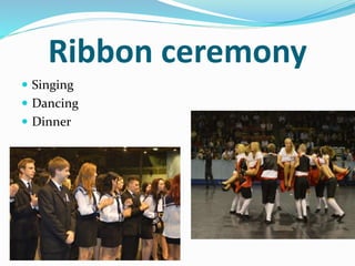 Ribbon ceremony 
 Singing 
 Dancing 
 Dinner 
 