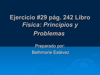 Ejercicio #29 pág. 242 Libro  Física: Principios y Problemas   Preparado por: Bethmarie Estévez 
