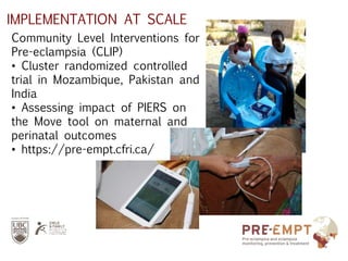 IMPLEMENTATION AT SCALE
Community Level Interventions for
Pre-eclampsia (CLIP)
• Cluster randomized controlled
trial in Mo...