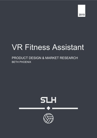 2019
VR Fitness Assistant
PRODUCT DESIGN & MARKET RESEARCH
BETH PHOENIX
 