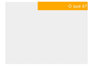 O que é?
 