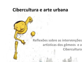 Cibercultura e arte urbana Reflexões sobre as intervenções artísticas dos gêmeos  e a Cibercultura 