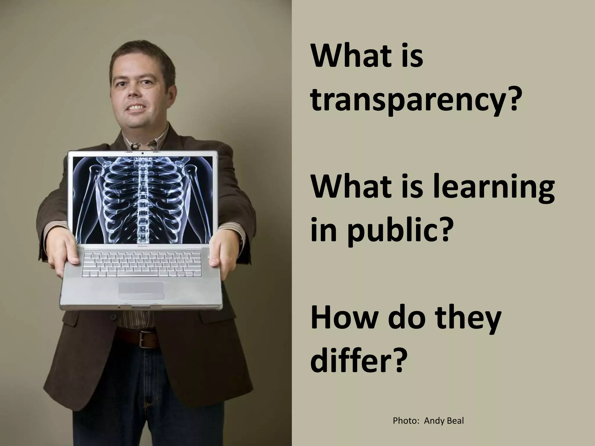 What is
transparency?

What is learning
in public?

How do they
differ?
     Photo: Andy Beal
 