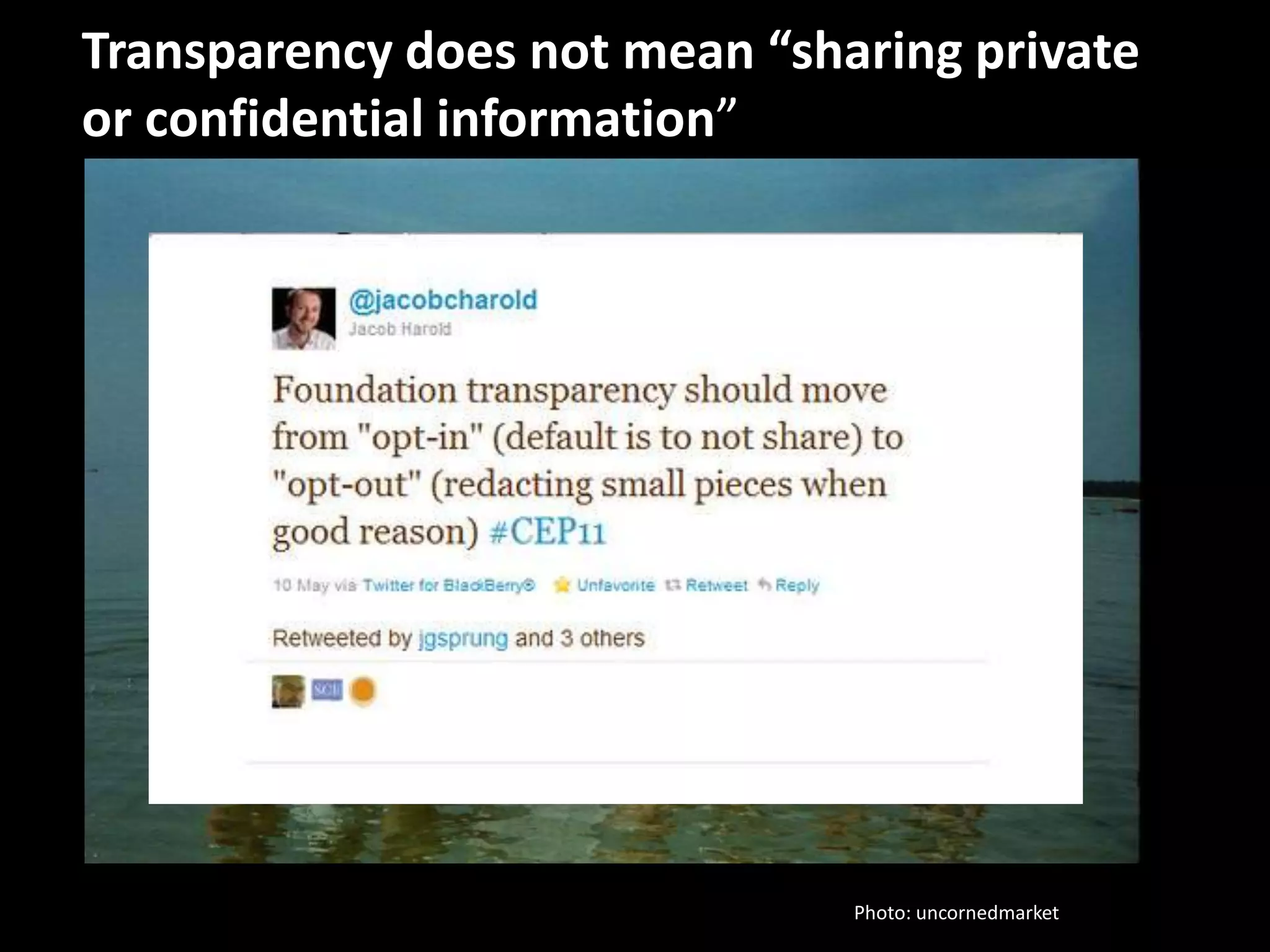 Transparency does not mean “sharing private
or confidential information”




                               Photo: uncornedmarket
 