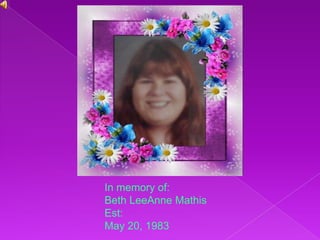 In memory of: Beth LeeAnne Mathis Est: May 20, 1983 