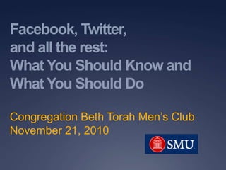 Facebook, Twitter,
and all the rest:
What You Should Know and
What You Should Do

Congregation Beth Torah Men’s Club
November 21, 2010
 