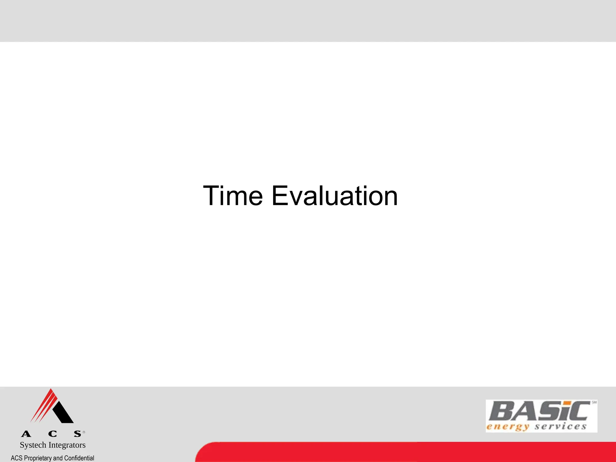 Systech Integrators
ACS Proprietary and Confidential
Time Evaluation
 