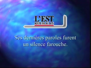 Ses dernières paroles furent
    un silence farouche.
 