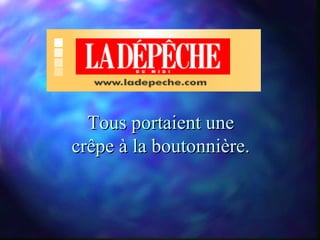 Tous portaient une
crêpe à la boutonnière.
 