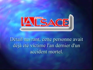 Détail navrant, cette personne avait
 déjà été victime l'an dernier d'un
          accident mortel.
 