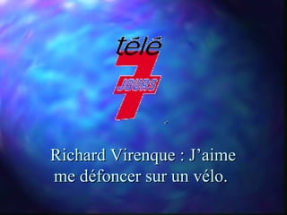 Richard Virenque : J’aime
me défoncer sur un vélo.
 