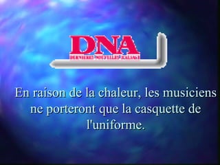 En raison de la chaleur, les musiciens
  ne porteront que la casquette de
             l'uniforme.
 